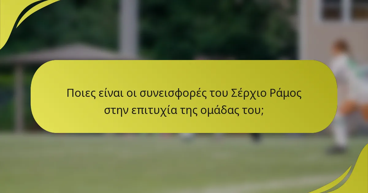 Ποιες είναι οι συνεισφορές του Σέρχιο Ράμος στην επιτυχία της ομάδας του;