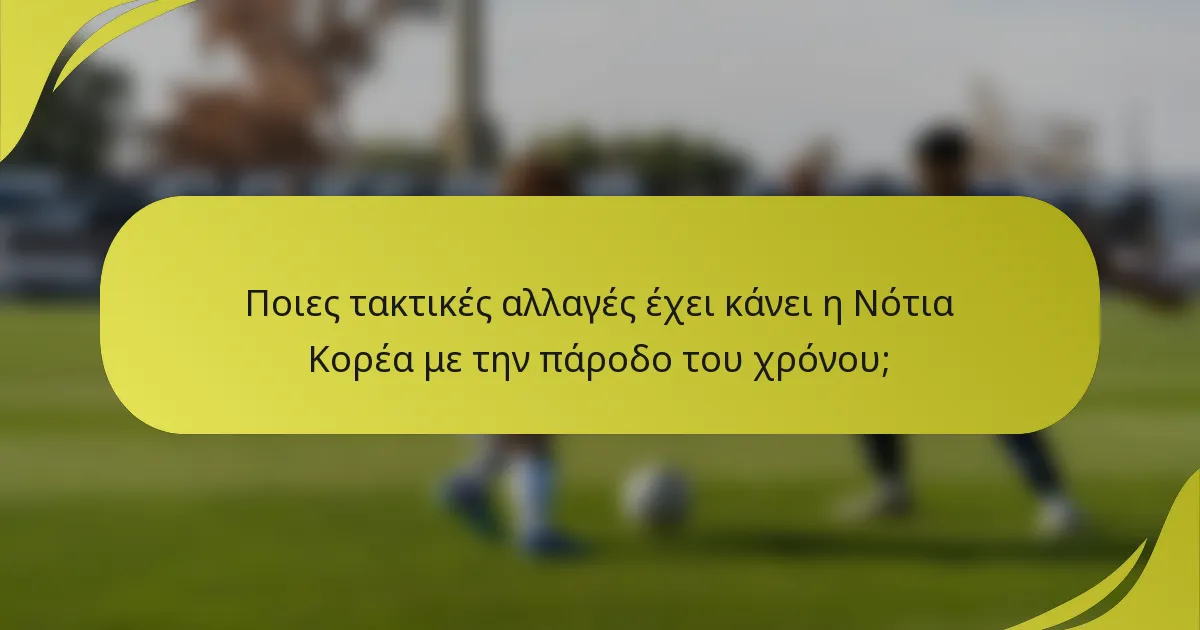 Ποιες τακτικές αλλαγές έχει κάνει η Νότια Κορέα με την πάροδο του χρόνου;