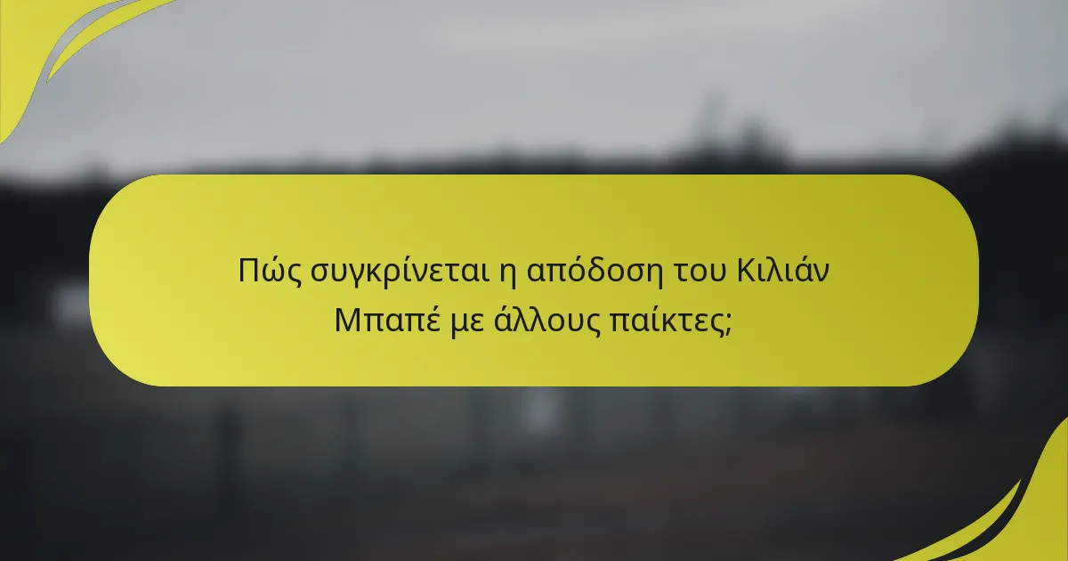 Πώς συγκρίνεται η απόδοση του Κιλιάν Μπαπέ με άλλους παίκτες;