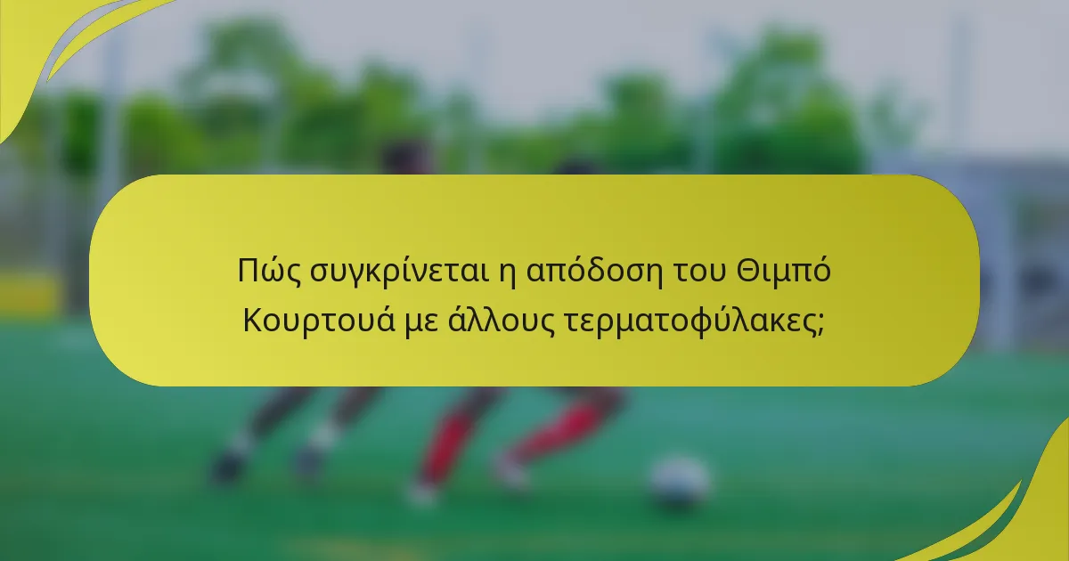 Πώς συγκρίνεται η απόδοση του Θιμπό Κουρτουά με άλλους τερματοφύλακες;