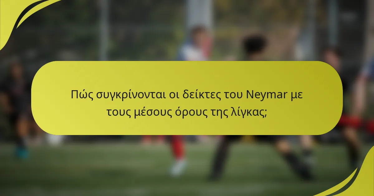 Πώς συγκρίνονται οι δείκτες του Neymar με τους μέσους όρους της λίγκας;