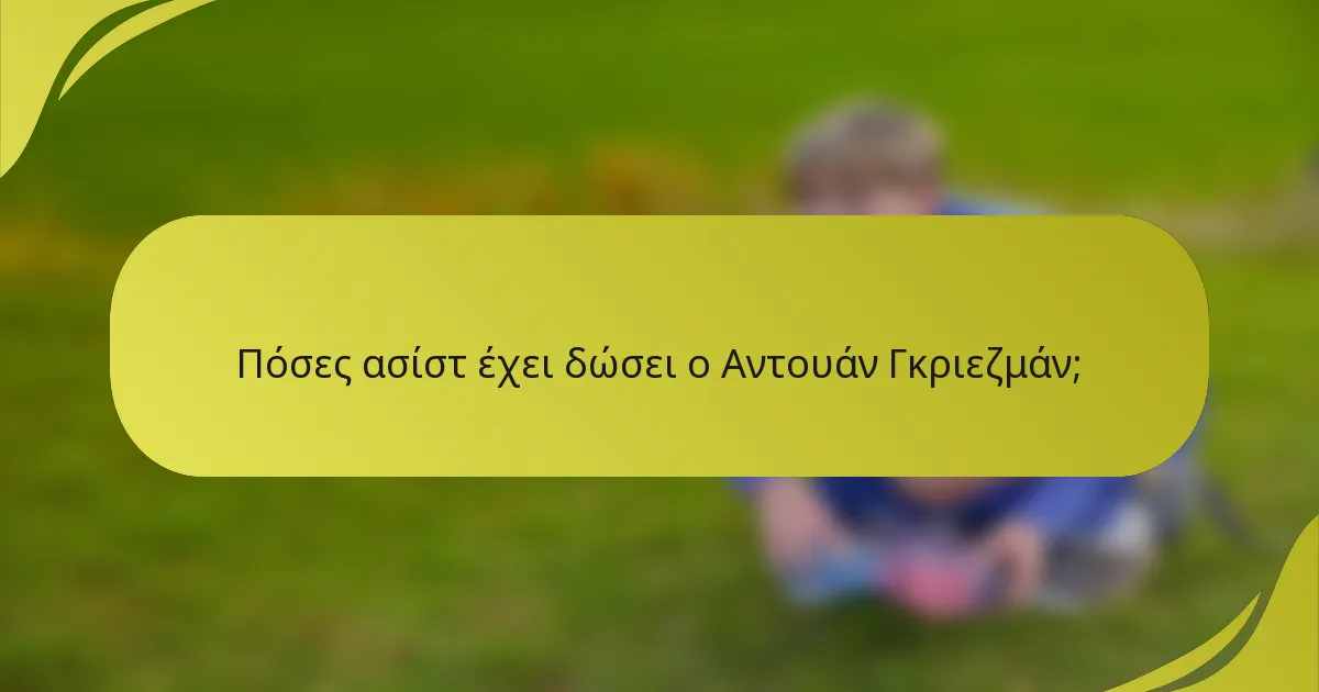 Πόσες ασίστ έχει δώσει ο Αντουάν Γκριεζμάν;